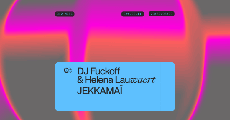 C12 Nite / DJ Fuckoff & Helena Lauwaert, JEKKAMAÏ